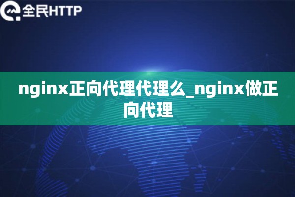 详细阅读:nginx正向代理代理么_nginx做正向代理 nginx正向代理代理么_nginx做正向代理