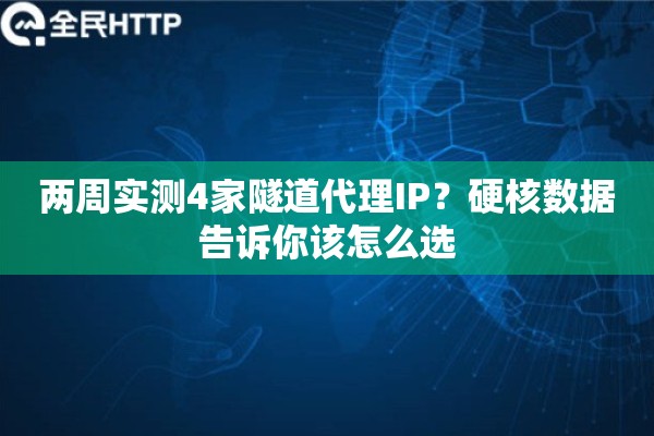两周实测4家隧道代理IP？硬核数据告诉你该怎么选