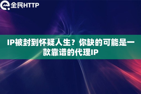 IP被封到怀疑人生？你缺的可能是一款靠谱的代理IP