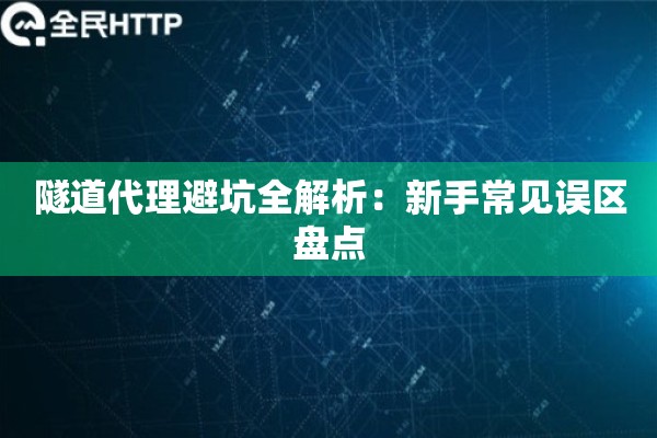 隧道代理避坑全解析：新手常见误区盘点