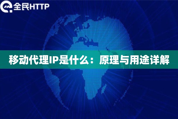 移动代理IP是什么：原理与用途详解