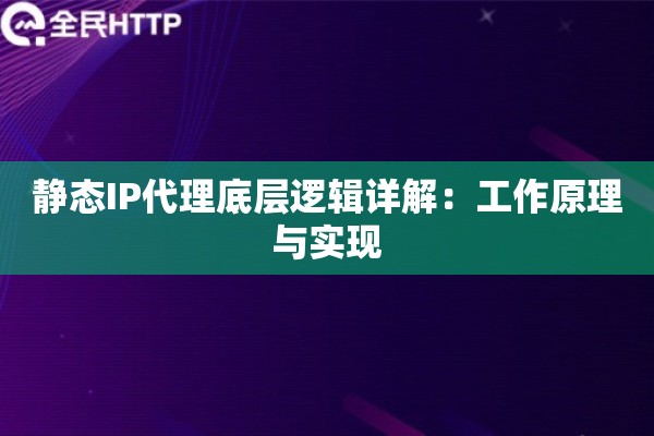 静态IP代理底层逻辑详解：工作原理与实现