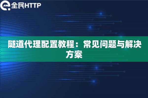 隧道代理配置教程：常见问题与解决方案