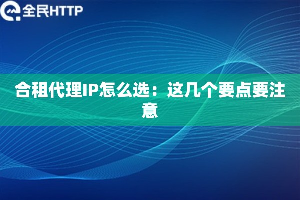 合租代理IP怎么选：这几个要点要注意