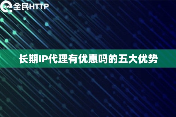 长期IP代理有优惠吗的五大优势