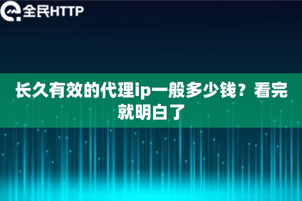 长久有效的代理ip一般多少钱？看完就明白了