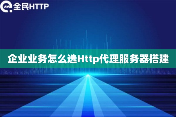 企业业务怎么选Http代理服务器搭建