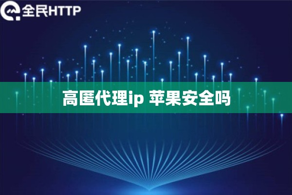 高匿代理ip 苹果安全吗