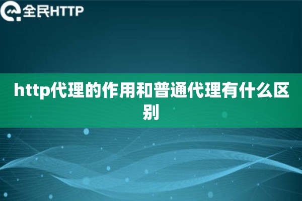 http代理的作用和普通代理有什么区别
