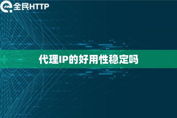代理IP的好用性稳定吗