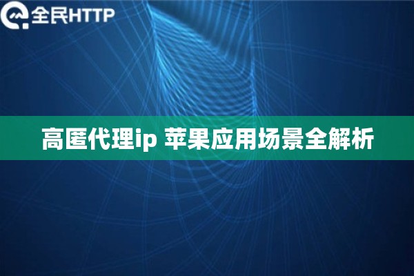 高匿代理ip 苹果应用场景全解析