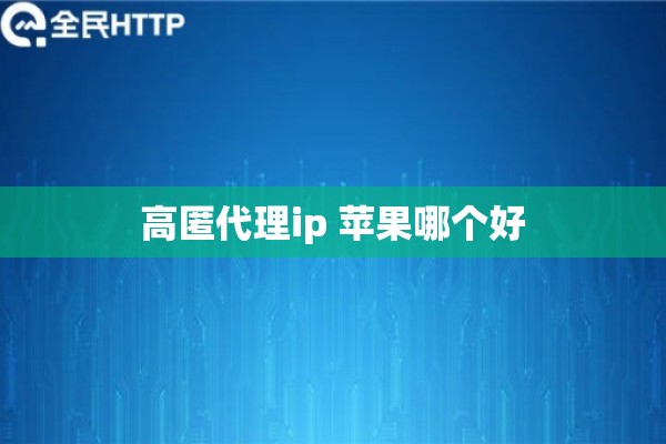 高匿代理ip 苹果哪个好