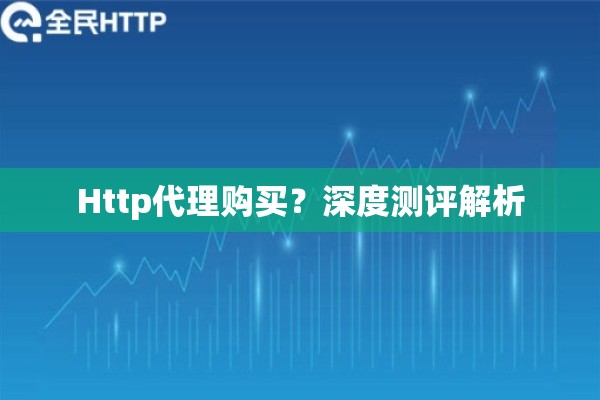 Http代理购买？深度测评解析