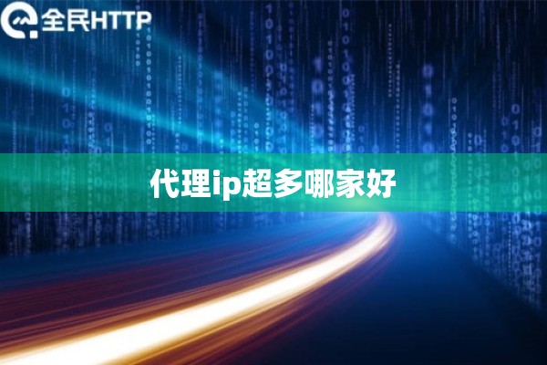 代理ip超多哪家好 代理ip超多哪家好