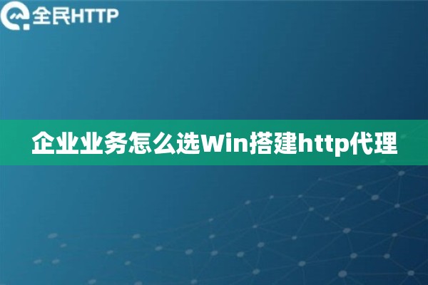 企业业务怎么选Win搭建http代理