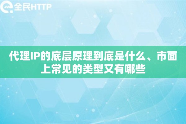 代理IP的底层原理到底是什么、市面上常见的类型又有哪些