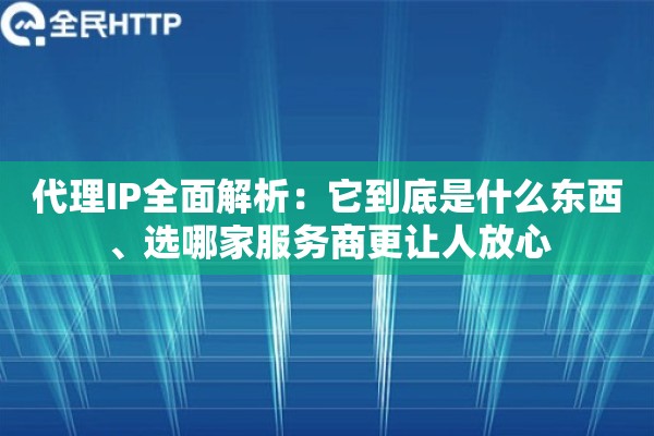代理IP全面解析：它到底是什么东西、选哪家服务商更让人放心