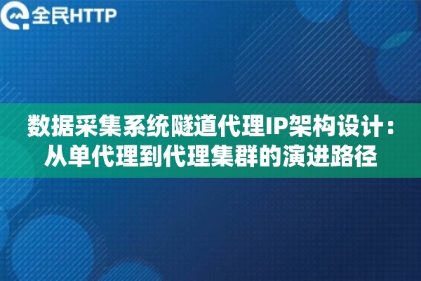 数据采集系统隧道代理IP架构设计：从单代理到代理集群的演进路径