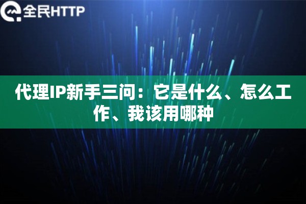 代理IP新手三问：它是什么、怎么工作、我该用哪种