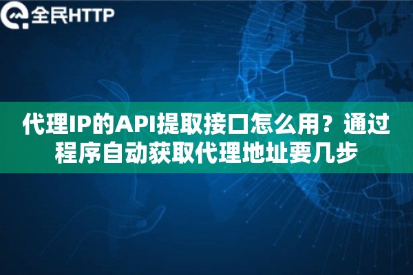 代理IP的API提取接口怎么用？通过程序自动获取代理地址要几步