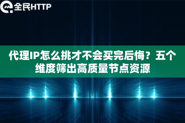 代理IP怎么挑才不会买完后悔？五个维度筛出高质量节点资源