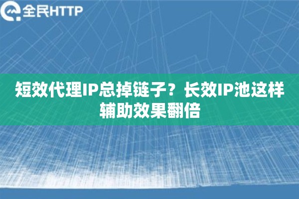 短效代理IP总掉链子？长效IP池这样辅助效果翻倍