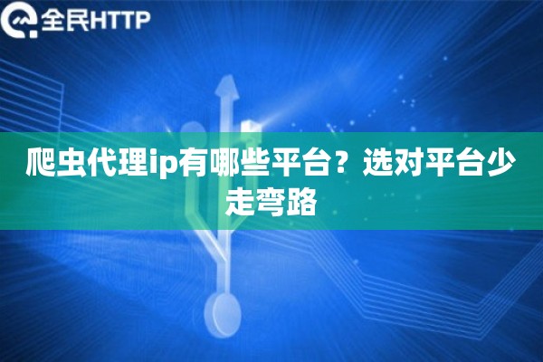 爬虫代理ip有哪些平台？选对平台少走弯路