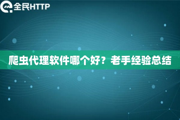 爬虫代理软件哪个好？老手经验总结