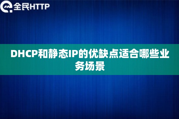 DHCP和静态IP的优缺点适合哪些业务场景 DHCP和静态IP的优缺点适合哪些业务场景