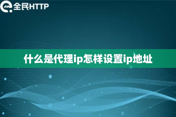 什么是代理ip怎样设置ip地址
