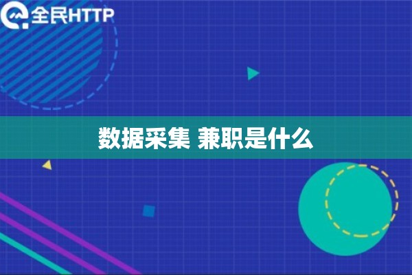数据采集 兼职是什么 数据采集 兼职是什么