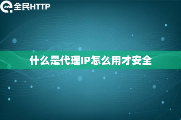 什么是代理IP怎么用才安全
