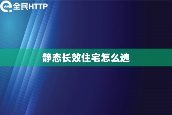 静态长效住宅怎么选