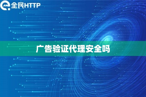 广告验证代理安全吗 广告验证代理安全吗