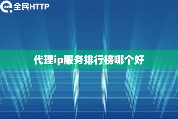代理ip服务排行榜哪个好