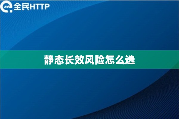 静态长效风险怎么选 静态长效风险怎么选