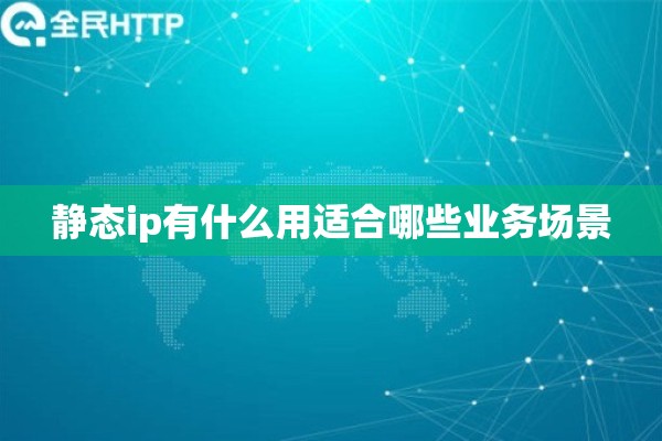 静态ip有什么用适合哪些业务场景