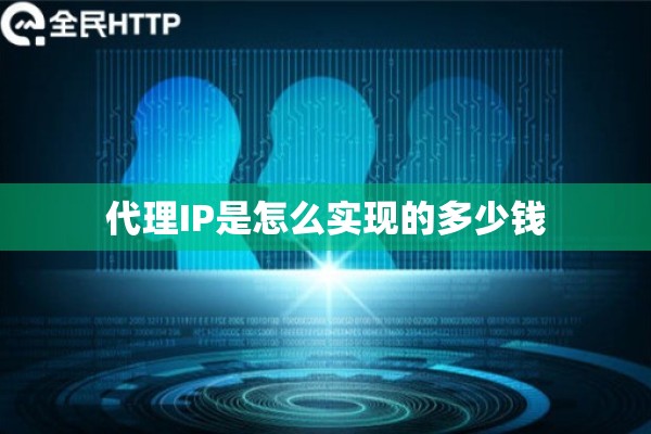 代理IP是怎么实现的多少钱