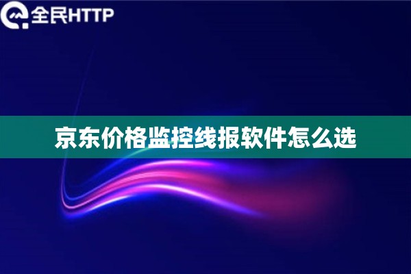 京东价格监控线报软件怎么选