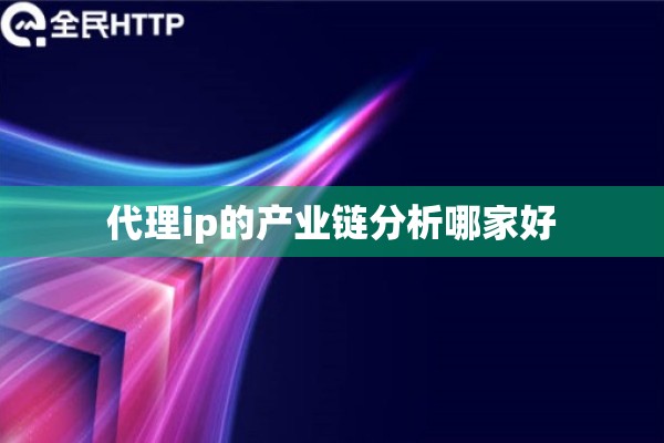 代理ip的产业链分析哪家好