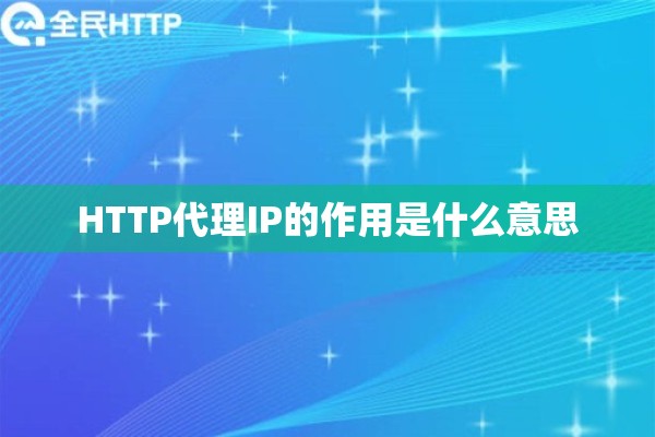HTTP代理IP的作用是什么意思 HTTP代理IP的作用是什么意思