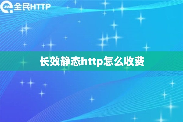 长效静态http怎么收费