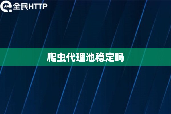 爬虫代理池稳定吗