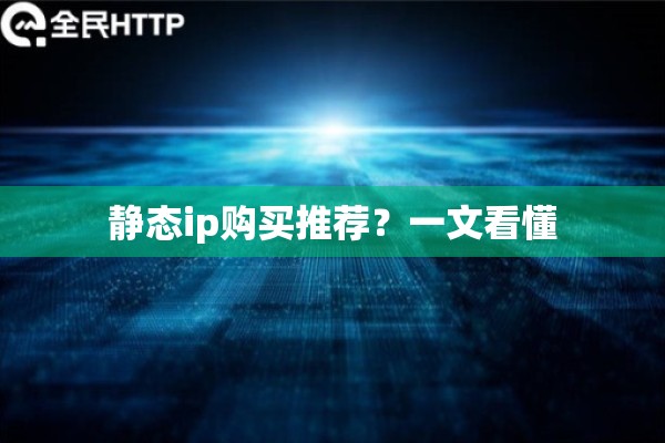 静态ip购买推荐？一文看懂