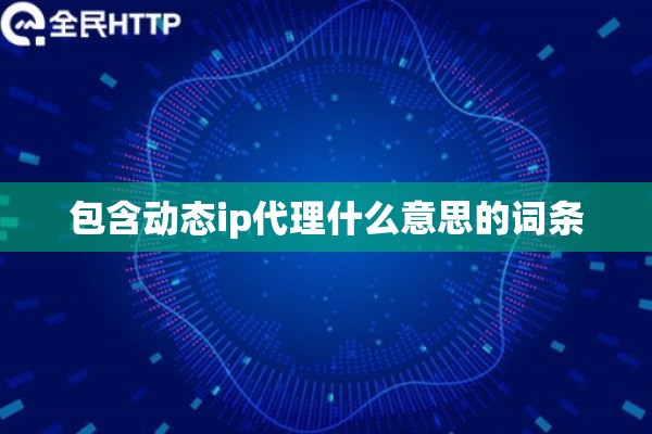 包含动态ip代理什么意思的词条