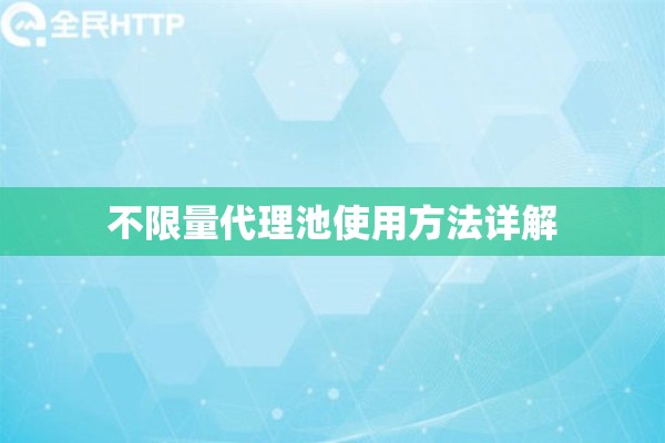 不限量代理池使用方法详解