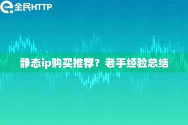 静态ip购买推荐？老手经验总结