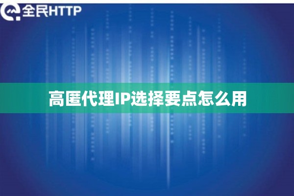 高匿代理IP选择要点怎么用 高匿代理IP选择要点怎么用