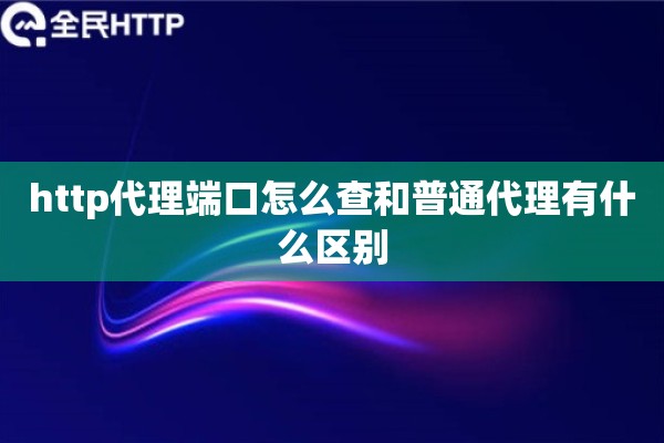 http代理端口怎么查和普通代理有什么区别