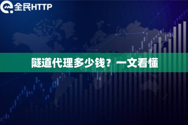 隧道代理多少钱?一文看懂 隧道代理多少钱?一文看懂